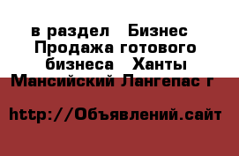  в раздел : Бизнес » Продажа готового бизнеса . Ханты-Мансийский,Лангепас г.